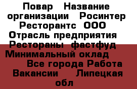 Повар › Название организации ­ Росинтер Ресторантс, ООО › Отрасль предприятия ­ Рестораны, фастфуд › Минимальный оклад ­ 30 000 - Все города Работа » Вакансии   . Липецкая обл.
